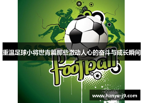 重温足球小将世青篇那些激动人心的奋斗与成长瞬间 重温足球小将世青篇那些激动人心的奋斗与成长瞬间