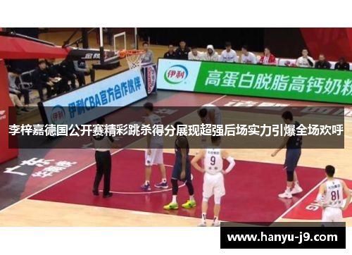 李梓嘉德国公开赛精彩跳杀得分展现超强后场实力引爆全场欢呼