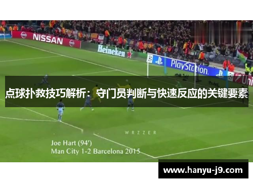 点球扑救技巧解析:守门员判断与快速反应的关键要素 点球扑救技巧解析:守门员判断与快速反应的关键要素