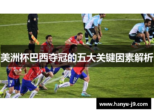 美洲杯巴西夺冠的五大关键因素解析
