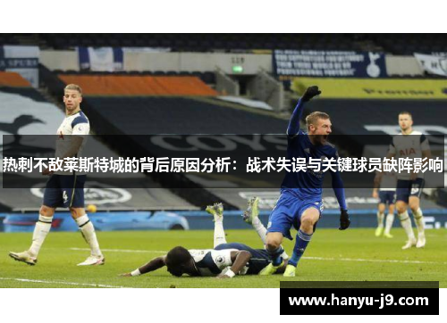 热刺不敌莱斯特城的背后原因分析：战术失误与关键球员缺阵影响