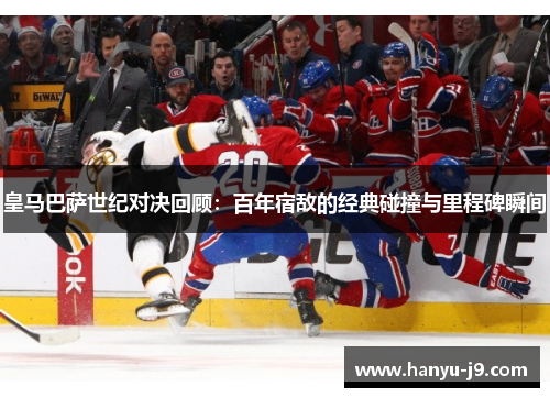 皇马巴萨世纪对决回顾：百年宿敌的经典碰撞与里程碑瞬间