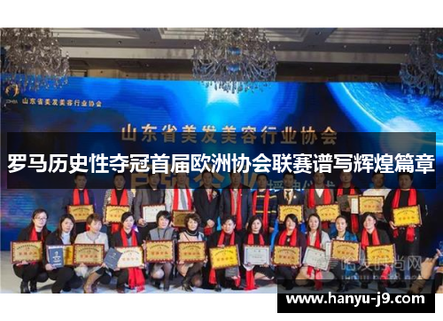 罗马历史性夺冠首届欧洲协会联赛谱写辉煌篇章