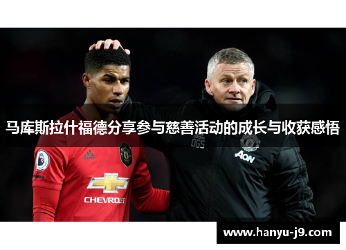 马库斯拉什福德分享参与慈善活动的成长与收获感悟 马库斯拉什福德分享参与慈善活动的成长与收获感悟